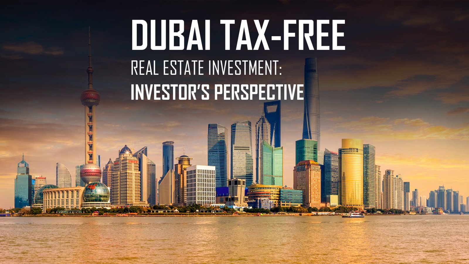 Dubai Tax-Free Real Estate Investment: Investor’s Perspective 1 Dubai Tax-Free Real Estate Investment