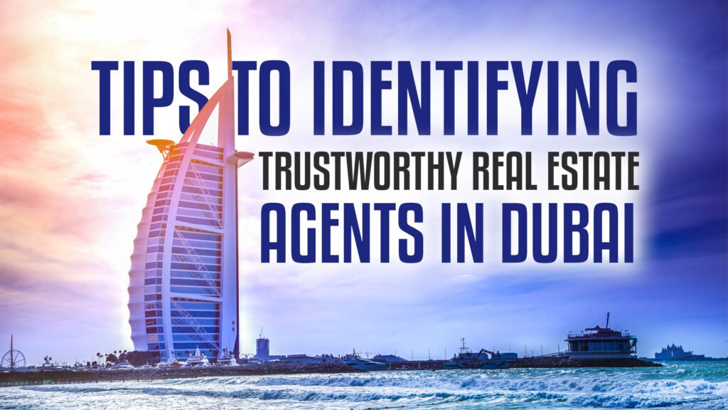 Tips to Identifying Trustworthy Real Estate Agents in Dubai