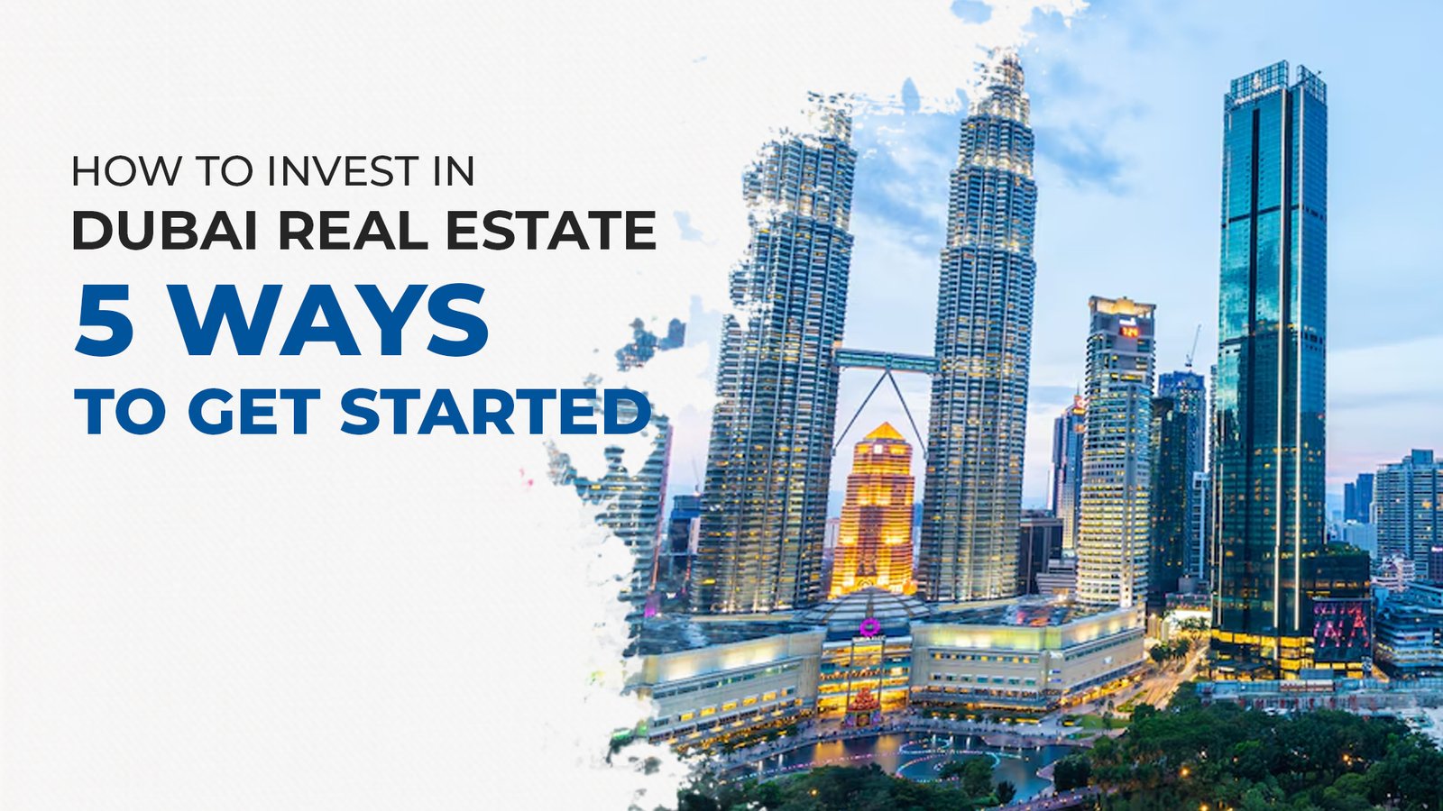 How to Invest in Dubai Real Estate: 5 Ways to Get Started