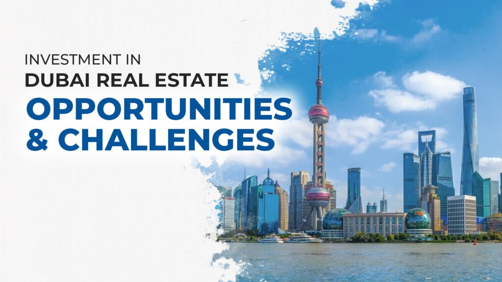 Investment in Dubai Real Estate: Opportunities & Challenges