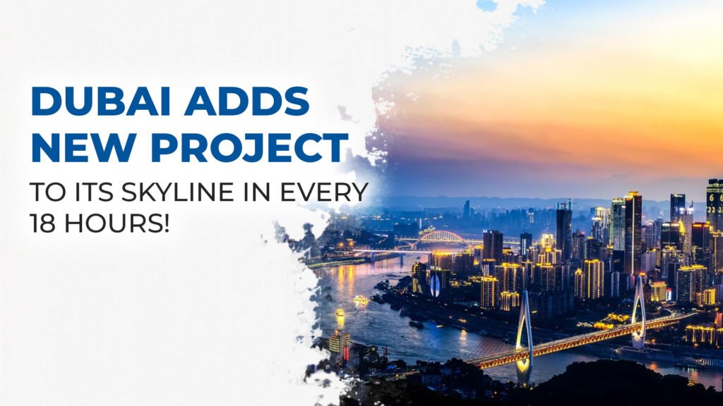 Dubai Adds New Project to Its Skyline in Every 18 Hours!