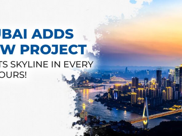 Dubai Adds New Project to Its Skyline in Every 18 Hours!