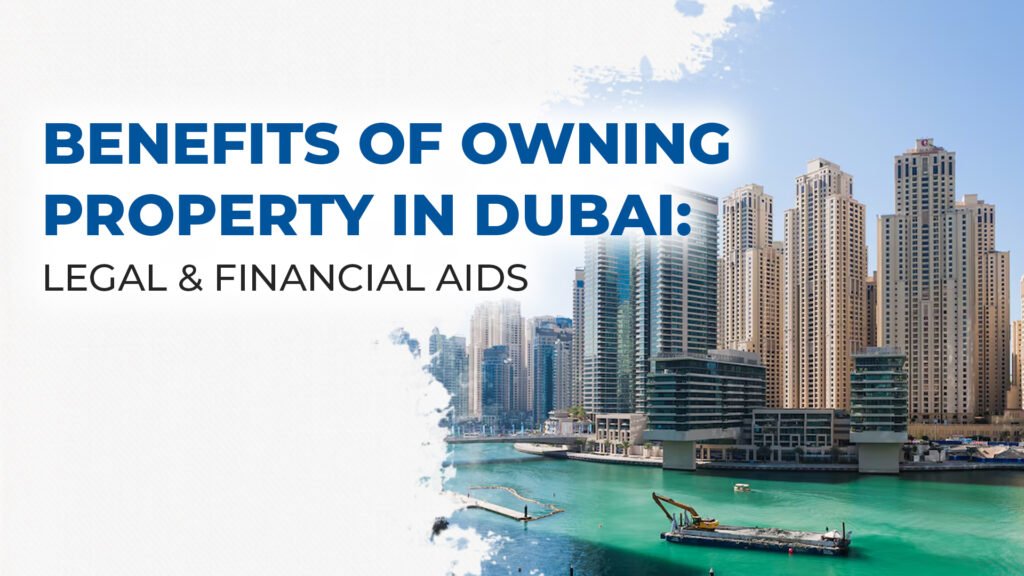 Benefits Of Owning Property In Dubai: Legal & Financial Aids