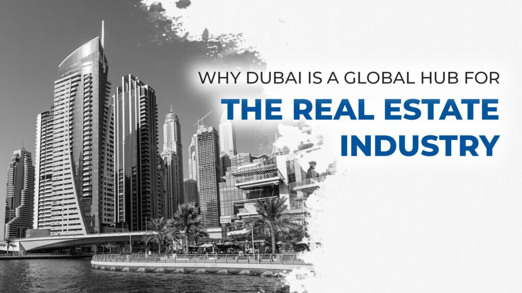 Why Dubai is a Global Hub for the Real Estate Industry