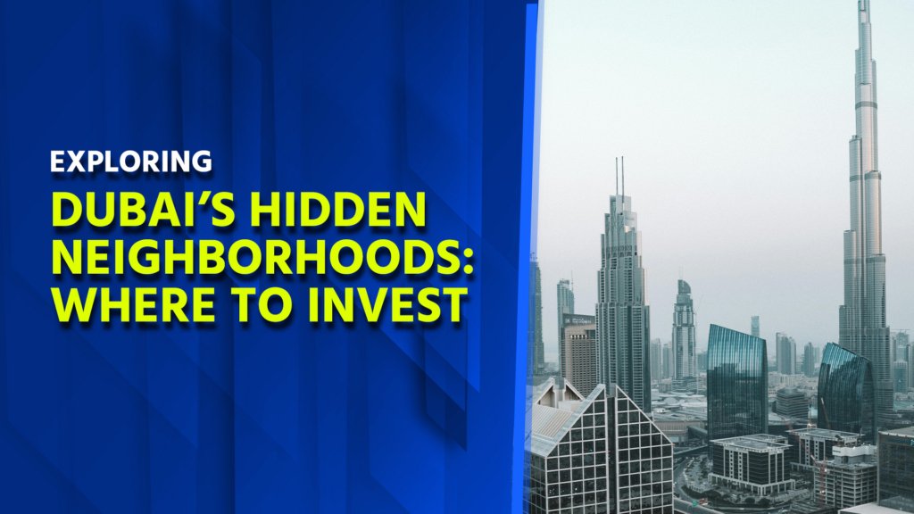 Exploring Dubai’s Hidden Neighborhoods: Where to Invest