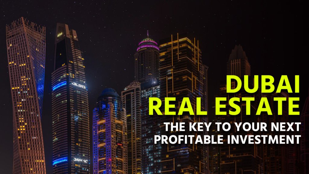 Dubai Real Estate: The Key to Your Next Profitable Investment