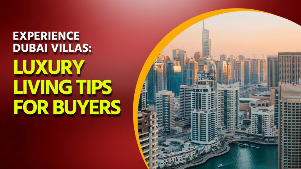 Experience Dubai Villas: Luxury Living Tips for Buyers