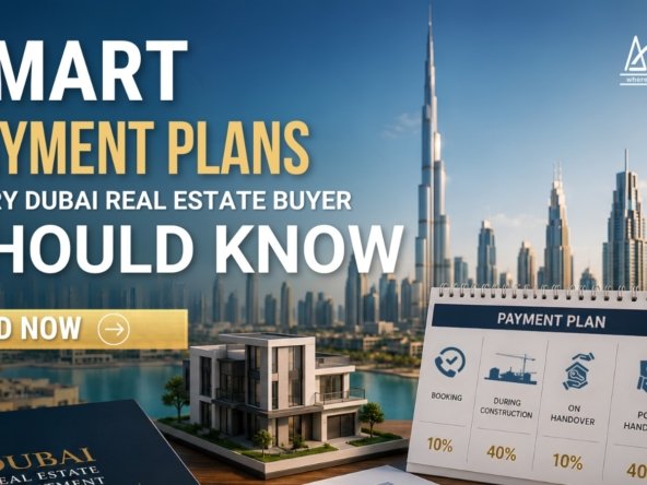 smart playment plans evrey dubai real estate buyer should know